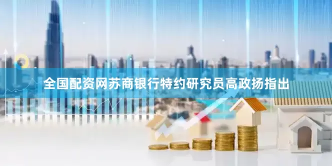 全国配资网　　苏商银行特约研究员高政扬指出
