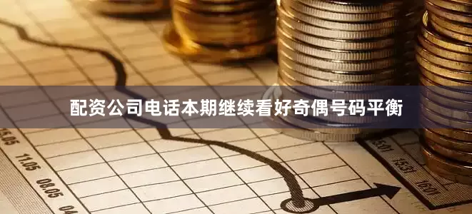 配资公司电话本期继续看好奇偶号码平衡
