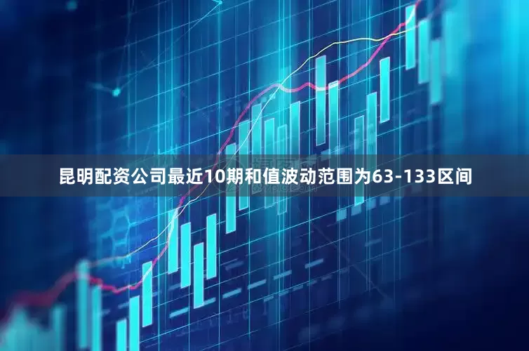 昆明配资公司最近10期和值波动范围为63-133区间