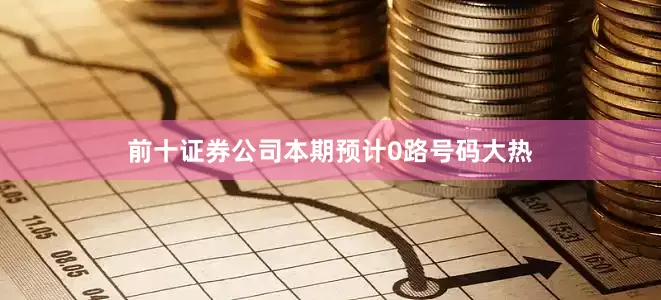 前十证券公司本期预计0路号码大热