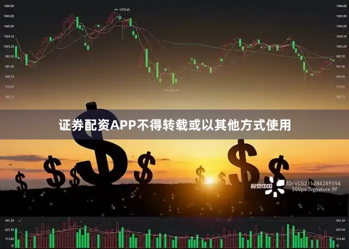 证券配资APP不得转载或以其他方式使用