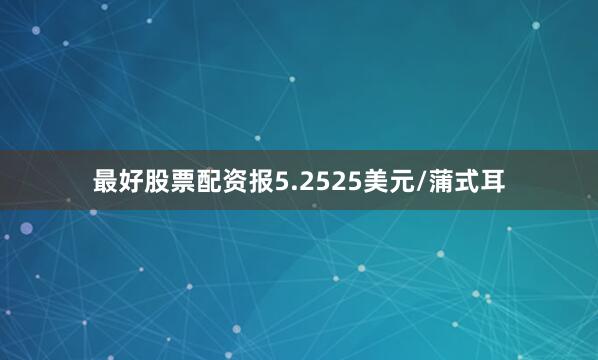 最好股票配资报5.2525美元/蒲式耳