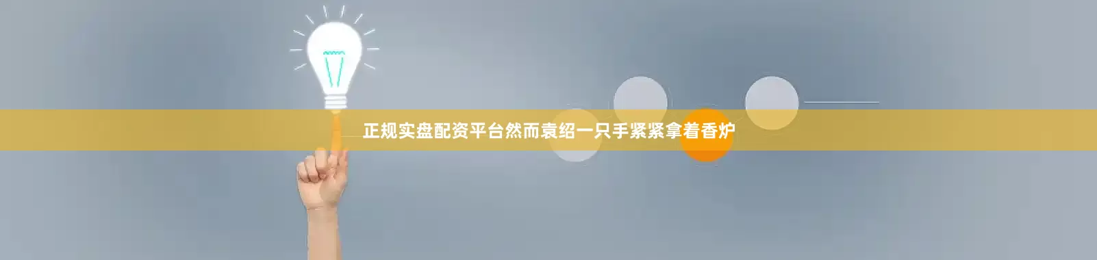 正规实盘配资平台然而袁绍一只手紧紧拿着香炉