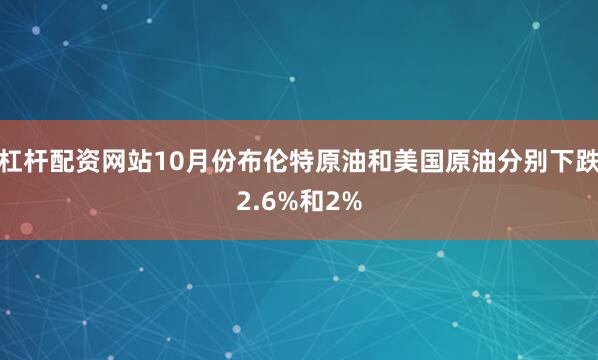 杠杆配资网站10月份布伦特原油和美国原油分别下跌2.6%和2%