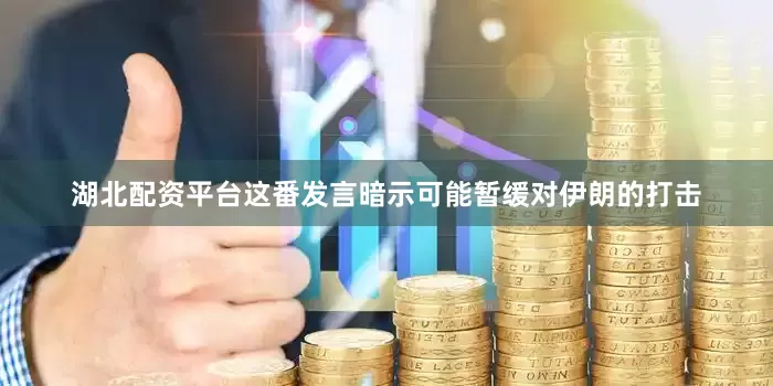 湖北配资平台这番发言暗示可能暂缓对伊朗的打击